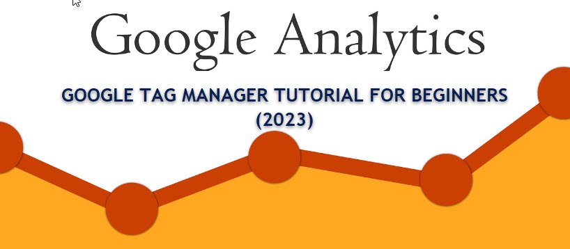 GOOGLE TAG MANAGER TUTORIAL FOR BEGINNERS (2023) GOOGLE TAG MANAGER TUTORIAL FOR BEGINNERS (2023)